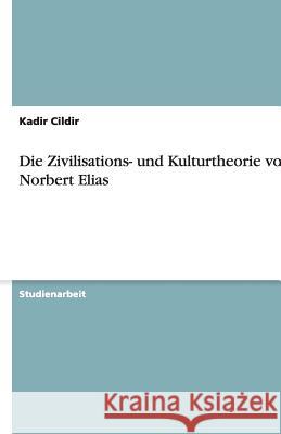 Die Zivilisations- und Kulturtheorie von Norbert Elias Kadir Cildir 9783640114214 Grin Verlag - książka