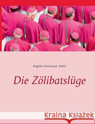 Die Zölibatslüge Seibel, Angelika Dominique 9783738602937 Books on Demand - książka
