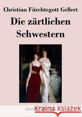 Die zärtlichen Schwestern: Ein Lustspiel in drei Aufzügen Christian Fürchtegott Gellert 9783843020732 Hofenberg - książka