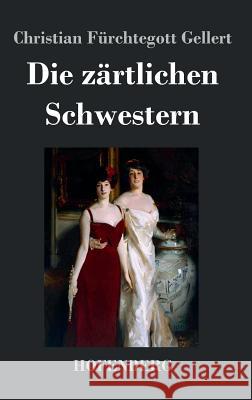 Die zärtlichen Schwestern: Ein Lustspiel in drei Aufzügen Christian Fürchtegott Gellert 9783843020749 Hofenberg - książka