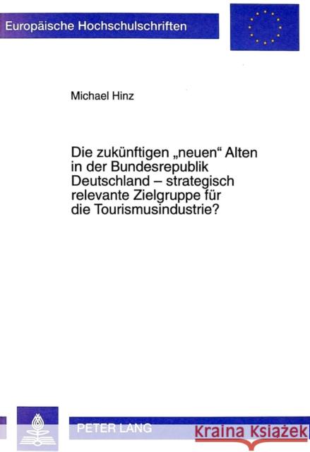 Die Zukuenftigen «Neuen» Alten in Der Bundesrepublik Deutschland - Strategisch Relevante Zielgruppe Fuer Die Tourismusindustrie? Hinz, Michael 9783631334423 Peter Lang Gmbh, Internationaler Verlag Der W - książka