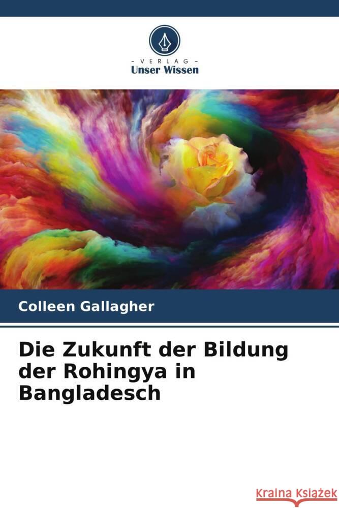 Die Zukunft der Bildung der Rohingya in Bangladesch Gallagher, Colleen 9786204930084 Verlag Unser Wissen - książka