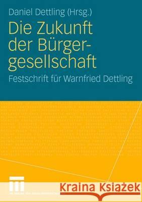 Die Zukunft Der Bürgergesellschaft: Herausforderungen Und Perspektiven Für Staat, Wirtschaft Und Gesellschaft. Festschrift Für Warnfried Dettling Dettling, Daniel 9783531161983 Vs Verlag Fur Sozialwissenschaften - książka
