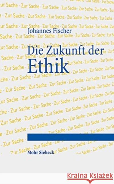 Die Zukunft Der Ethik: Ein Essay Fischer, Johannes 9783161613463 Mohr Siebeck - książka