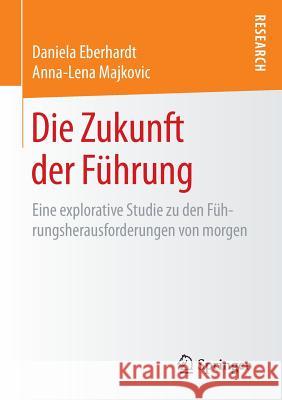 Die Zukunft Der Führung: Eine Explorative Studie Zu Den Führungsherausforderungen Von Morgen Eberhardt, Daniela 9783658108113 Springer - książka
