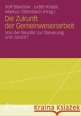 Die Zukunft Der Gemeinwesenarbeit: Von Der Revolte Zur Steuerung Und Zurück? Blandow, Rolf 9783531187020 Springer VS - książka