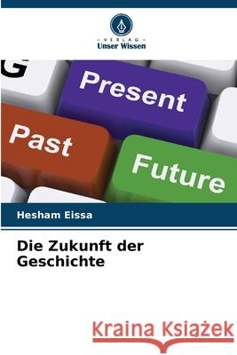 Die Zukunft der Geschichte Hesham Eissa 9786207638185 Verlag Unser Wissen - książka