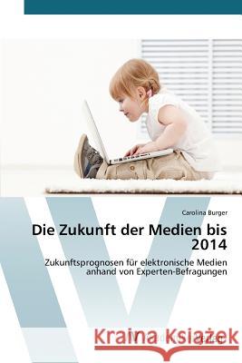 Die Zukunft der Medien bis 2014 Burger Carolina 9783639808391 AV Akademikerverlag - książka