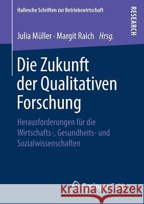 Die Zukunft Der Qualitativen Forschung: Herausforderungen Für Die Wirtschafts-, Gesundheits- Und Sozialwissenschaften Müller, Julia 9783658235031 Springer Gabler - książka