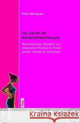 Die Zukunft der R?ckenschmerztherapie: Neurobiologie, Hightech und integrative Ans?tze im Kampf gegen chronische Schmerzen Holm Hennigsen 9783691731156 Bremen University Press - książka