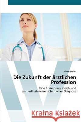 Die Zukunft der ärztlichen Profession Naber, Geert 9783639398212 AV Akademikerverlag - książka
