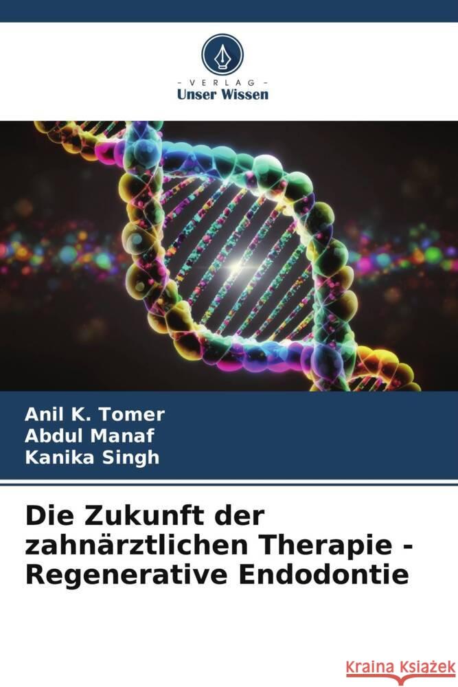 Die Zukunft der zahnärztlichen Therapie - Regenerative Endodontie Tomer, Anil K., Manaf, Abdul, Singh, Kanika 9786206376019 Verlag Unser Wissen - książka