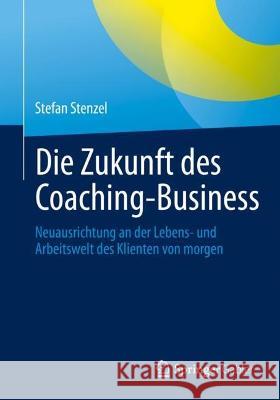 Die Zukunft Des Coaching-Business: Neuausrichtung an Der Lebens- Und Arbeitswelt Des Klienten Von Morgen Stenzel, Stefan 9783662644201 Springer Gabler - książka