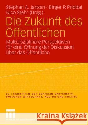 Die Zukunft Des Öffentlichen: Multidisziplinäre Perspektiven Für Eine Öffnung Der Diskussion Über Das Öffentliche Jansen, Stephan A. 9783531152820 Vs Verlag Fur Sozialwissenschaften - książka