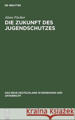 Die Zukunft Des Jugendschutzes Fischer, Alons 9783112461396 de Gruyter - książka