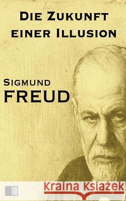 Die Zukunft einer Illusion Freud, Sigmund 9781539907084 Createspace Independent Publishing Platform - książka