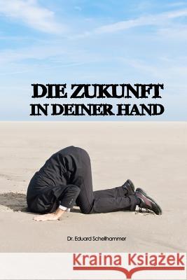 Die Zukunft in Deiner Hand Dr Eduard Schellhammer 9781478378785 Createspace - książka