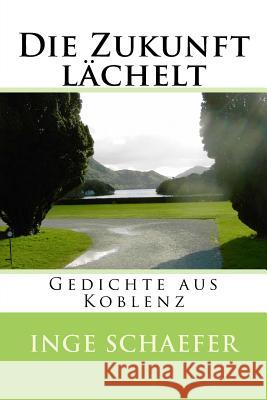 Die Zukunft lächelt: Gedichte aus Koblenz Schaefer, Inge 9781543162516 Createspace Independent Publishing Platform - książka