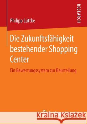 Die Zukunftsfähigkeit Bestehender Shopping Center: Ein Bewertungssystem Zur Beurteilung Lüttke, Philipp 9783658142858 Springer Vieweg - książka