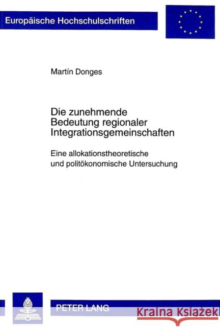 Die Zunehmende Bedeutung Regionaler Integrationsgemeinschaften: Eine Allokationstheoretische Und Politoekonomische Untersuchung Donges, Martin 9783631335505 Peter Lang Gmbh, Internationaler Verlag Der W - książka