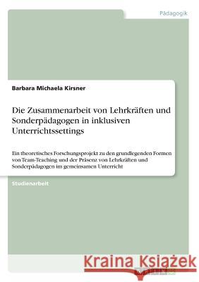 Die Zusammenarbeit von Lehrkräften und Sonderpädagogen in inklusiven Unterrichtssettings: Ein theoretisches Forschungsprojekt zu den grundlegenden For Kirsner, Barbara Michaela 9783668259300 Grin Verlag - książka