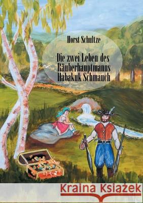 Die zwei Leben des Räuberhauptmanns Habakuk Schmauch Schultze, Horst 9783751994125 LIGHTNING SOURCE UK LTD - książka
