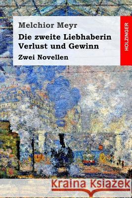 Die zweite Liebhaberin / Verlust und Gewinn: Zwei Novellen Meyr, Melchior 9781977738042 Createspace Independent Publishing Platform - książka