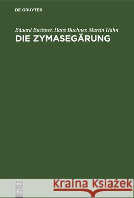 Die Zymasegärung: Untersuchungen Über Den Inhalt Der Hefezellen Und Die Biologische Seite Des Gärungsproblems Eduard Buchner, Hans Buchner, Martin Hahn 9783486733860 Walter de Gruyter - książka