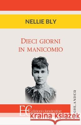 Dieci Giorni in Manicomio Nellie Bly 9788865966921 Edizioni Clandestine - książka