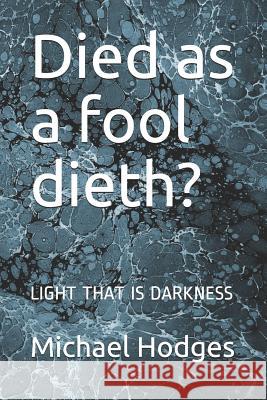 Died as a Fool Dieth?: Light That Is Darkness Michael Rudolph Hodge 9781723794438 Independently Published - książka