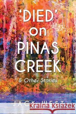 'Died' on Pinas Creek and Other Stories by Jack West Jack West 9780578575490 Jack West - książka