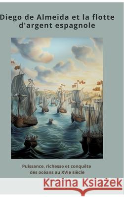 Diego de Almeida et la flotte  d'argent espagnole Poisson, Anne 9783384496133 tredition - książka