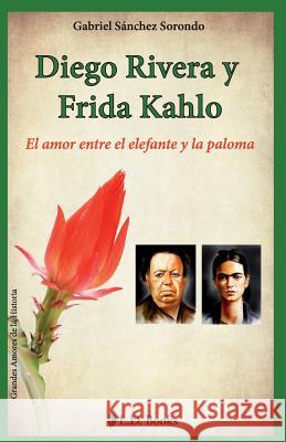 Diego Rivera y Frida Kahlo: El amor entre el elefante y la paloma Sanchez Sorondo, Gabriel 9781500988647 Createspace - książka