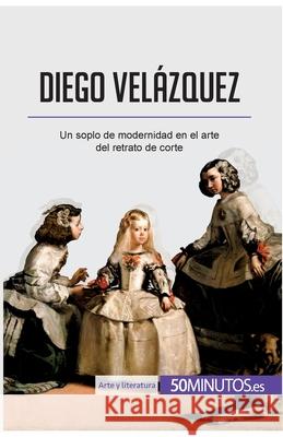 Diego Velázquez: Un soplo de modernidad en el arte del retrato de corte 50minutos 9782806297969 5minutos.Es - książka