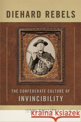 Diehard Rebels: The Confederate Culture of Invincibility Phillips, Jason 9780820334332 University of Georgia Press - książka