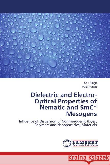 Dielectric and Electro-Optical Properties of Nematic and SmC Mesogens : Influence of Dispersion of Nonmesogenic (Dyes, Polymers and Nanoparticles) Materials Singh, Shri; Pande, Mukti 9786139828463 LAP Lambert Academic Publishing - książka