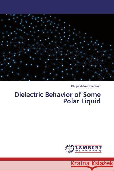 Dielectric Behavior of Some Polar Liquid Nemmaniwar, Bhupesh 9786139463237 LAP Lambert Academic Publishing - książka