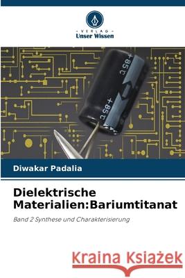 Dielektrische Materialien: Bariumtitanat Diwakar Padalia 9786207529308 Verlag Unser Wissen - książka