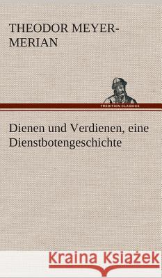 Dienen und Verdienen, eine Dienstbotengeschichte Meyer-Merian, Theodor 9783849535834 TREDITION CLASSICS - książka