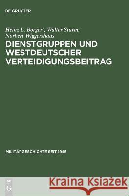 Dienstgruppen und westdeutscher Verteidigungsbeitrag Heinz L Borgert, Walter Stürm, Norbert Wiggershaus 9783486418071 Walter de Gruyter - książka