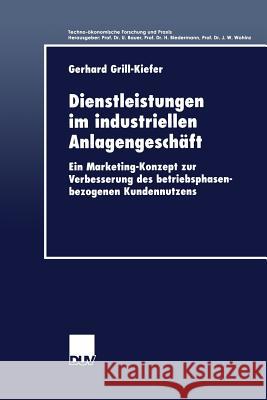 Dienstleistungen Im Industriellen Anlagengeschäft: Ein Marketing-Konzept Zur Verbesserung Des Betriebsphasenbezogenen Kundennutzens Grill-Kiefer, Gerhard 9783824404995 Deutscher Universitatsverlag - książka