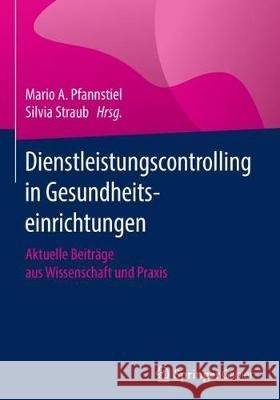 Dienstleistungscontrolling in Gesundheitseinrichtungen: Aktuelle Beiträge Aus Wissenschaft Und Praxis Pfannstiel, Mario A. 9783658217099 Springer Gabler - książka