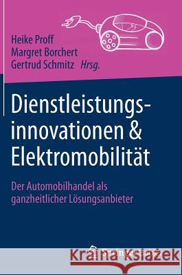 Dienstleistungsinnovationen Und Elektromobilität: Der Automobilhandel ALS Ganzheitlicher Lösungsanbieter Proff, Heike 9783658207472 Springer Gabler - książka