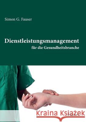 Dienstleistungsmanagement f�r die Gesundheitsbranche. Simon G Fauser 9783838205113 Ibidem Press - książka