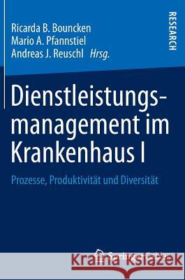 Dienstleistungsmanagement Im Krankenhaus I: Prozesse, Produktivität Und Diversität Bouncken, Ricarda B. 9783658008727 Springer Gabler - książka