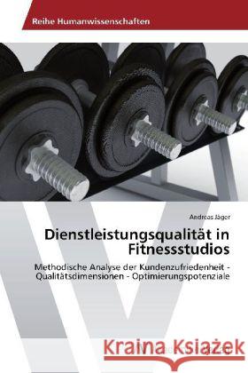 Dienstleistungsqualität in Fitnessstudios : Methodische Analyse der Kundenzufriedenheit - Qualitätsdimensionen - Optimierungspotenziale Jäger, Andreas 9783639388732 AV Akademikerverlag - książka