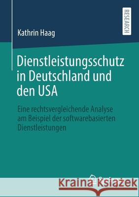 Dienstleistungsschutz in Deutschland Und Den USA: Eine Rechtsvergleichende Analyse Am Beispiel Der Softwarebasierten Dienstleistungen Kathrin Haag 9783658324605 Springer - książka