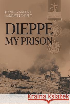 Dieppe, My Prison Jean-Guy Nadeau Martin Chaput Beatrice Richard 9781039181885 FriesenPress - książka