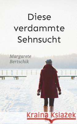 Diese verdammte Sehnsucht: Roman Margarete Bertschik 9783748190615 Books on Demand - książka