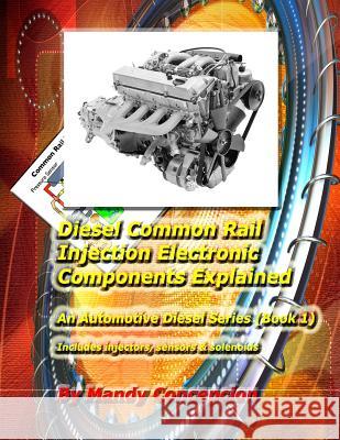 Diesel Common Rail Injection: Electronics Components Explained - Book 1 Mandy Concepcion 9781470004491 Createspace - książka